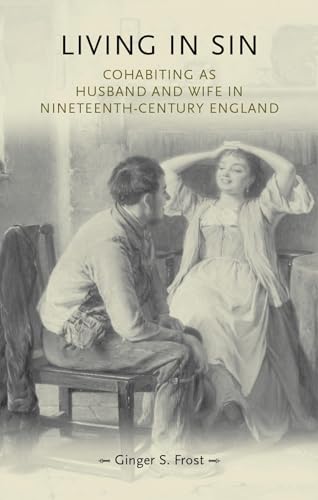 Living in sin: Cohabiting as husband and wife in nineteenth-century England (Gender in History) von Manchester University Press