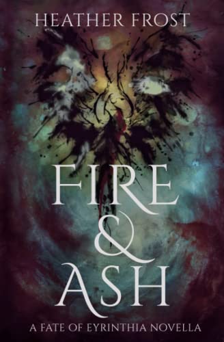 Fire and Ash: A Fate of Eyrinthia Novella von Heather Frost