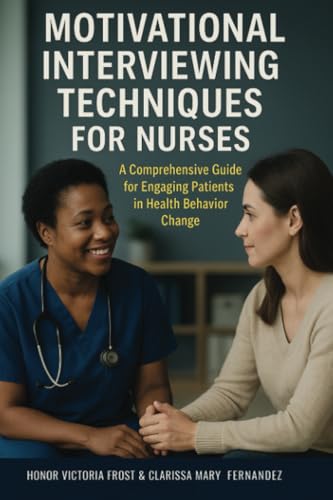 Motivational Interviewing Techniques for Nurses: A comprehensive guide for Engaging Patients in Health Behavior Change Motivational Interviewing Techniques for Nurses: A comprehensive guide for Engaging Patients in Health Behavior Change von Isohan Publishing