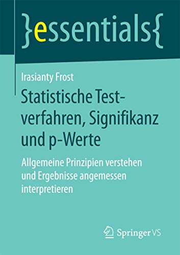 Statistische Testverfahren, Signifikanz und p-Werte: Allgemeine Prinzipien verstehen und Ergebnisse angemessen interpretieren (essentials) von Springer VS