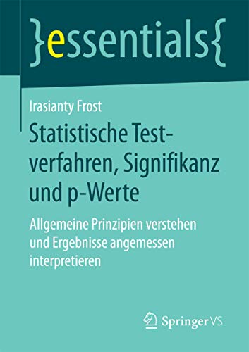 Statistische Testverfahren, Signifikanz und p-Werte: Allgemeine Prinzipien verstehen und Ergebnisse angemessen interpretieren (essentials)