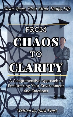 From Chaos to Clarity: A Comprehensive Approach to Decluttering Your Environment and Emotions. von Independently published