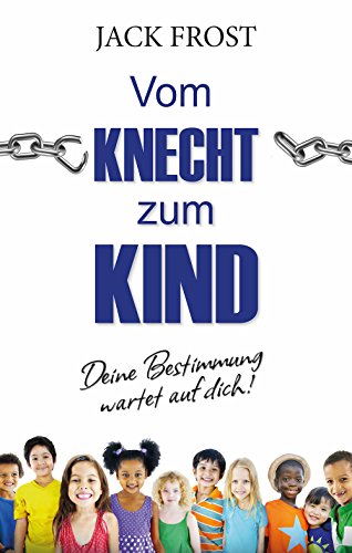 Vom Knecht zum Kind: Deine Bestimmung wartet auf dich Vom Knecht zum Kind: Deine Bestimmung wartet auf dich
