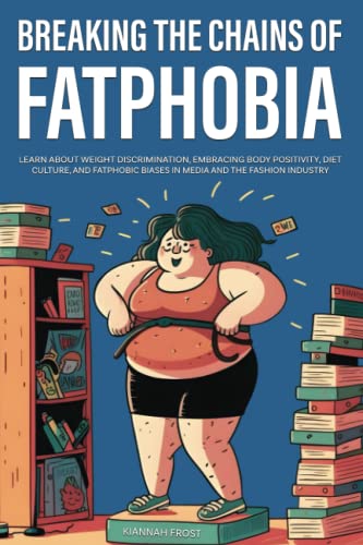 Breaking the Chains of Fatphobia: Learn About Weight Discrimination, Embracing Body Positivity, Diet Culture, and Fatphobic Biases in Media and the Fashion Industry (Breaking Stereotypes) Breaking the Chains of Fatphobia: Learn About Weight Discrimination, Embracing Body Positivity, Diet Culture, and Fatphobic Biases in Media and the Fashion Industry (Breaking Stereotypes) von Book Bound Studios