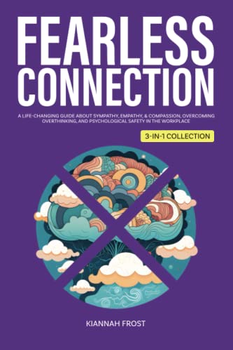 Fearless Connection: A Life-Changing Guide About Sympathy, Empathy, & Compassion, Overcoming Overthinking, and Psychological Safety in the Workplace (3-in-1 Collection) (Mindful Momentum, Band 4)
