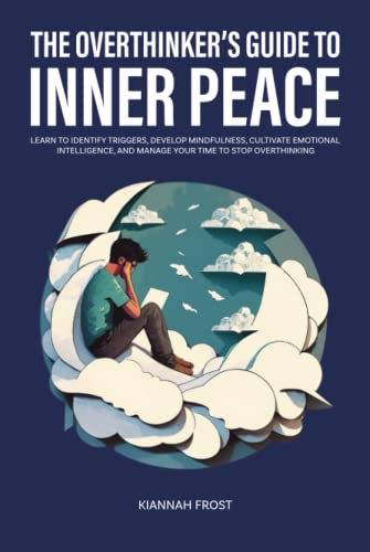The Overthinker's Guide to Inner Peace: Learn to Identify Triggers, Develop Mindfulness, Cultivate Emotional Intelligence, and Manage Your Time to Stop Overthinking (Mindful Momentum, Band 2)