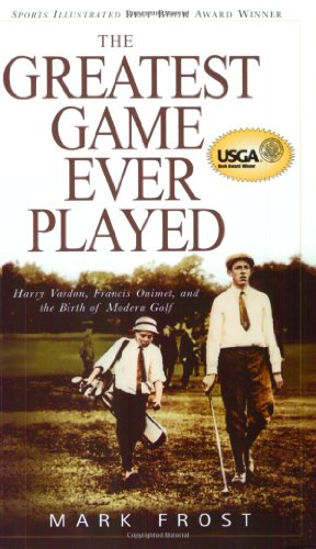 Greatest Game Ever Played, The: Harry Vardon, Francis Ouimet, And The Birth Of Modern Golf Greatest Game Ever Played, The: Harry Vardon, Francis Ouimet, And The Birth Of Modern Golf