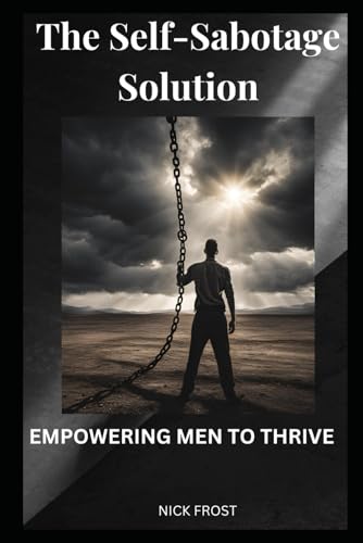 The Self Sabotage Solution: Empowering Men To Thrive von Independently published