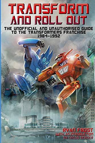 Transform and Roll Out: The Unofficial and Unauthorised Guide to the Transformers Franchise 1984-1992