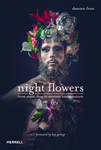 Night Flowers: From Avant-Drag to Extreme Haute Couture: From Avant-Drag to Extreme Haute-Couture