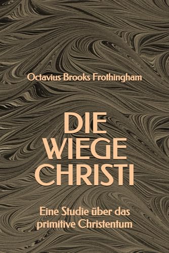 Die Wiege Christi: Eine Studie über das primitive Christentum