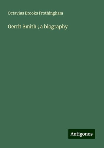 Gerrit Smith ; a biography von Antigonos Verlag
