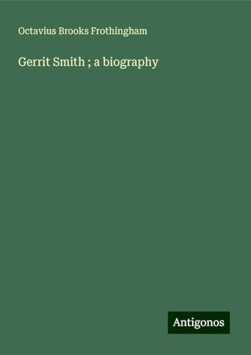 Gerrit Smith ; a biography von Antigonos Verlag