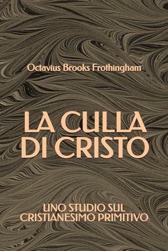 La Culla di Cristo: Uno studio sul Cristianesimo Primitivo