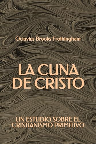La Cuna de Cristo: Un estudio sobre el Cristianismo Primitivo