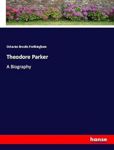 Theodore Parker: A Biography von hansebooks