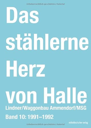 Das stählerne Herz von Halle: Lindner/Waggonbau Ammendorf/MSG - Bd. 10: 1991–1992 von Mitteldeutscher Verlag