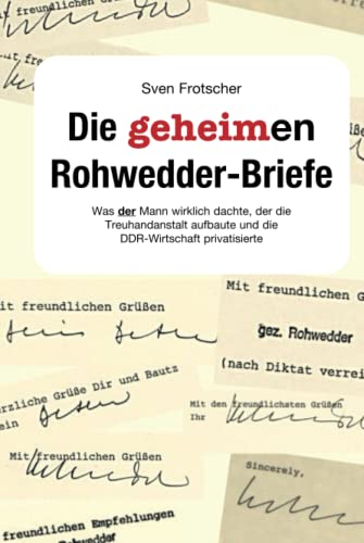 Die geheimen Rohwedder-Briefe: Was der Mann wirklich dachte, der die Treuhandanstalt aufbaute und die DDR-Wirtschaft privatisierte