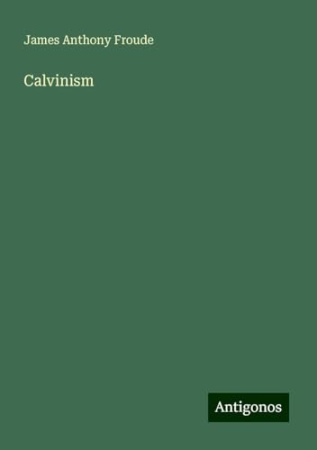Calvinism Calvinism von Antigonos Verlag