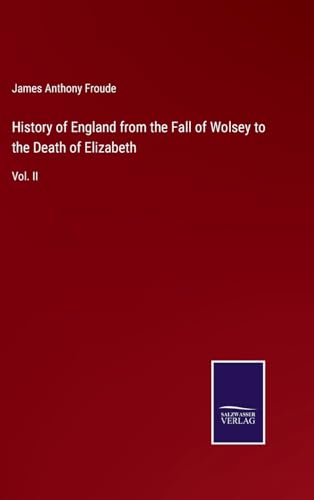 History of England from the Fall of Wolsey to the Death of Elizabeth: Vol. II von Salzwasser Verlag
