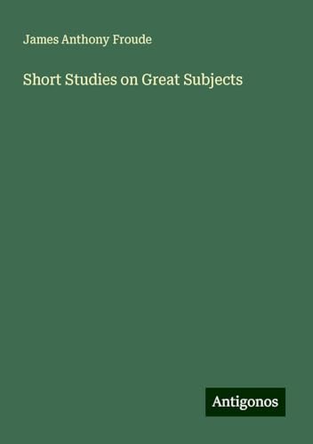 Short Studies on Great Subjects Short Studies on Great Subjects von Antigonos Verlag