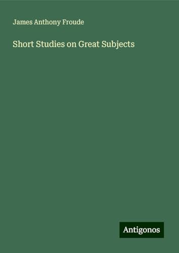 Short Studies on Great Subjects Short Studies on Great Subjects von Antigonos Verlag