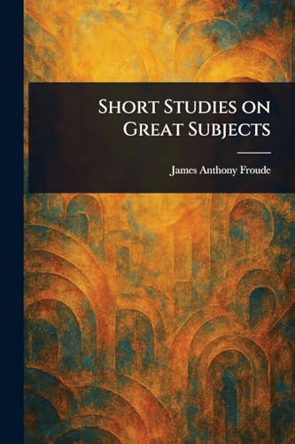 Short Studies on Great Subjects Short Studies on Great Subjects von Anson Street Press