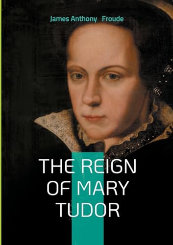 The Reign of Mary Tudor: Tudor History, Catholic Restoration, and Religious Conflict in 16th-Century England von BoD – Books on Demand – Frankreich