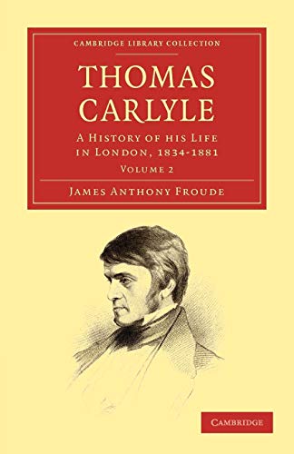 Thomas Carlyle: A History of his Life in London, 1834-1881 Volume 2 (Cambridge Library Collection - Literary Studies)