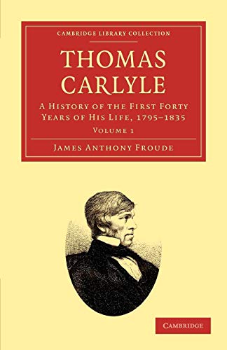 Thomas Carlyle: A History of the First Forty Years of his Life, 1795-1835 Volume 1 (Cambridge Library Collection - Literary Studies)