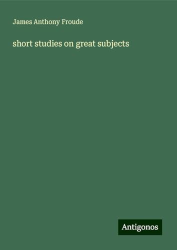 short studies on great subjects short studies on great subjects von Antigonos Verlag