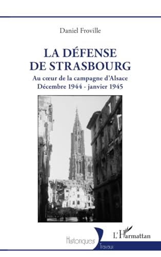 La défense de Strasbourg: Au coeur de la campagne d’Alsace. Décembre 1944 - janvier 1945 von Editions L'Harmattan
