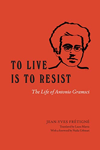To Live Is to Resist: The Life of Antonio Gramsci von University of Chicago Press
