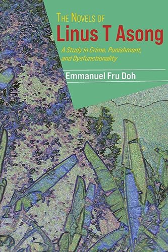 The Novels of Linus T Asong: A Study in Crime, Punishment, and Dysfunctionality The Novels of Linus T Asong: A Study in Crime, Punishment, and Dysfunctionality von Langaa RPCIG