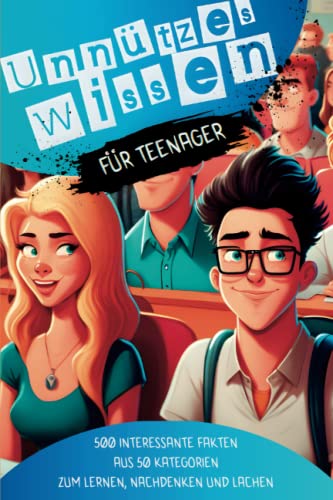 Unnützes Wissen für Teenager: 500 interessante Fakten aus 50 Kategorien zum Lernen, Nachdenken und Lachen von Independently published