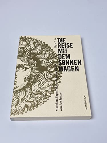 Die Reise mit dem Sonnenwagen: Märchen, Sagen, Brauchtum und Lieder von der Sonne Die Reise mit dem Sonnenwagen: Märchen, Sagen, Brauchtum und Lieder von der Sonne