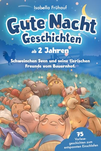 Gute Nacht Geschichten ab 2 Jahren. Schweinchen Sven und seine tierischen Freunde vom Bauernhof: 75 Vorlesegeschichten zum entspannten Einschlafen von Luminare Verlag