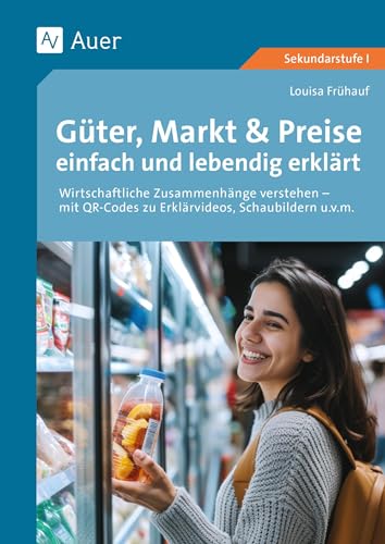 Güter, Markt & Preise einfach und lebendig erklärt: wirtschaftliche Zusammenhänge schülernah und methodisch abwechslungsreich aufbereitet (8. bis 10. Klasse) von Auer Verlag in der AAP Lehrerwelt GmbH