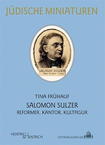 Salomon Sulzer: Reformer, Kantor, Kultfigur (Jüdische Miniaturen)