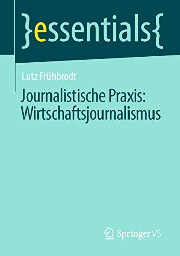 Journalistische Praxis: Wirtschaftsjournalismus (essentials) von Springer VS