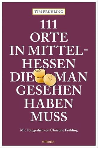 111 Orte in Mittelhessen, die man gesehen haben muss: Reiseführer von Emons Verlag