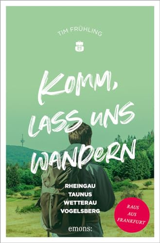 Komm, lass uns wandern. Rheingau, Taunus, Wetterau, Vogelsberg: Raus aus Frankfurt