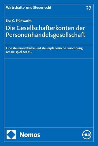 Die Gesellschafterkonten der Personenhandelsgesellschaft: Eine steuerrechtliche und steuerplanerische Einordnung am Beispiel der KG (Wirtschafts- und Steuerrecht) von Nomos