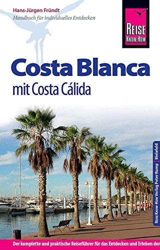 Reise Know-How Costa Blanca mit Costa Cálida: Reiseführer für individuelles Entdecken Reise Know-How Costa Blanca mit Costa Cálida: Reiseführer für individuelles Entdecken