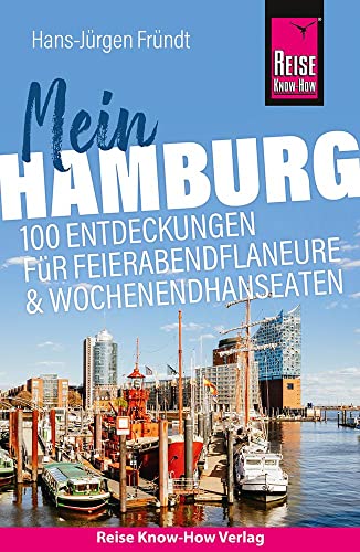 Reise Know-How Reiseführer Mein Hamburg : 100 Entdeckungen für Feierabendflaneure und Wochenendhanseaten