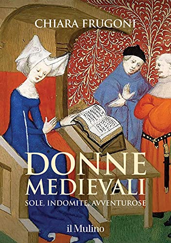 Donne medievali. Sole, indomite, avventurose (Grandi illustrati)