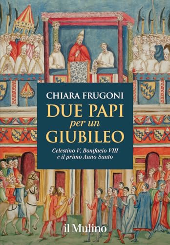 Due papi per un giubileo. Celestino V, Bonifacio VIII e il primo Anno Santo (Grandi illustrati) von Il Mulino