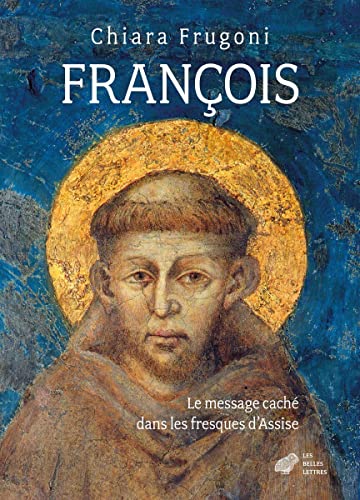 Francois: Le Message Cache Dans Les Fresques d'Assise (Histoire) von BELLES LETTRES