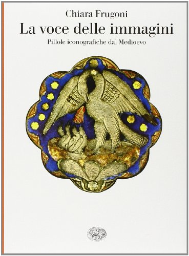 La voce delle immagini. Pillole iconografiche dal Medioevo (Saggi) von Einaudi