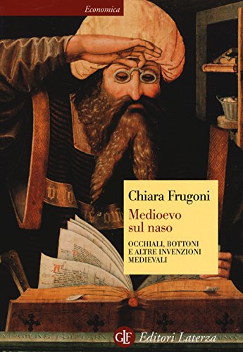 Medioevo sul naso. Occhiali, bottoni e altre invenzioni medievali (Economica Laterza)